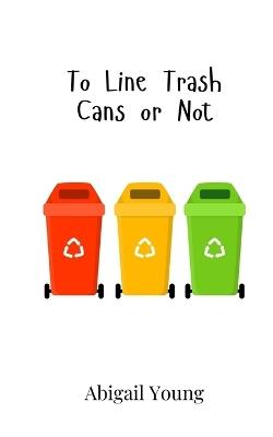 To Line Trash Cans or Not - Abigail Young - cover