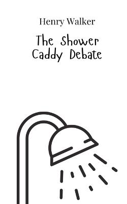 The Shower Caddy Debate - Henry Walker - cover