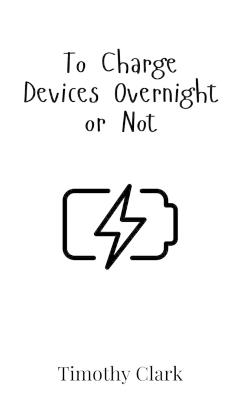 To Charge Devices Overnight or Not - Timothy Clark - cover