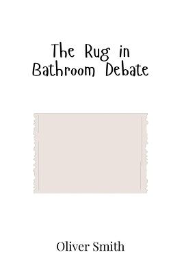 The Rug in Bathroom Debate - Oliver Smith - cover