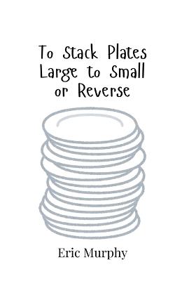 To Stack Plates Large to Small or Reverse - Eric Murphy - cover