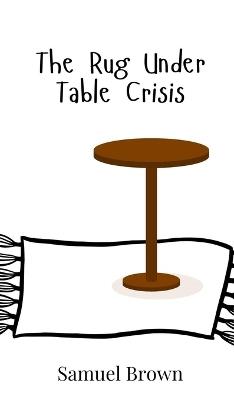 The Rug Under Table Crisis - Samuel Brown - cover