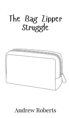 The Bag Zipper Struggle - Andrew Roberts - cover