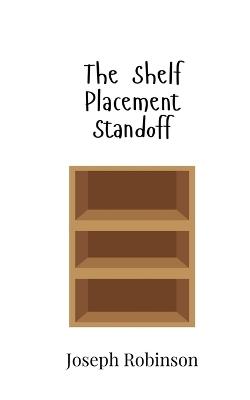 The Shelf Placement Standoff - Joseph Robinson - cover