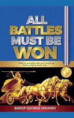 All Battles Must Be Won - Bishop George Mwaniki - cover