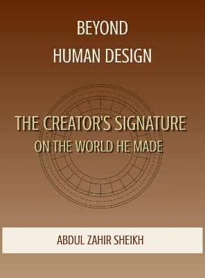 Beyond Human Design: The Creator's Signature on the World He Made - Abdul Zahir Sheikh - cover
