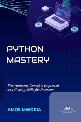 Python Mastery: Programming Concepts Expressed And Coding Skills For Everyone - Amos Mworia - cover