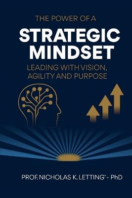 The Power of a Strategic Mindset: Leading with Vision, Agility, and Purpose - Nicholas Letting - cover