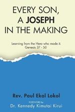 Every Son, a Joseph in the Making: Learning from the hero who made it. Genesis 37 - 50