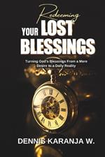 Redeeming Your Lost Blessings: Turning God's Blessings From a Mere Desire to a daily Reality