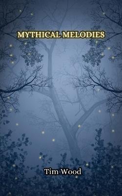 Mythical Melodies - Tim Wood - cover