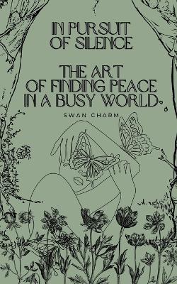 In Pursuit of Silence: The Art of Finding Peace in a Busy World - Swan Charm - cover