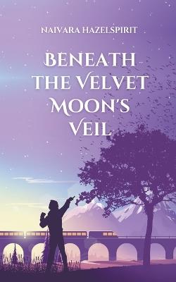 Beneath the Velvet Moon's Veil - Naivara Hazelspirit - cover