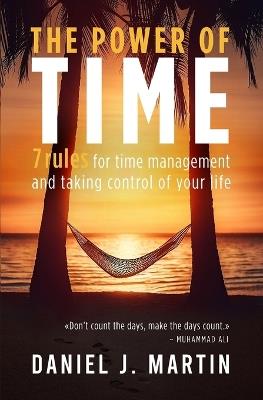 The power of time: 7 rules for time management and taking control of your life - Daniel J Martin - cover