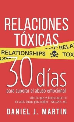Relaciones Tóxicas: 30 días para superar el abuso emocional y recuperar tu amor propio - Daniel J Martin - cover