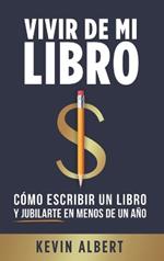 Vivir de mi libro: Cómo escribir un libro y jubilarte en menos de un año