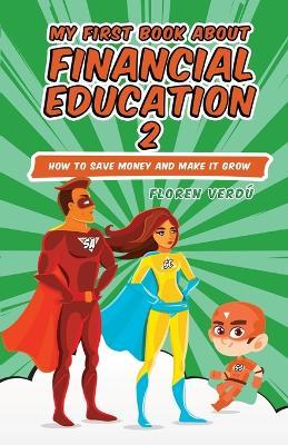 My First Book about Financial Education 2: How to save money and make it grow - Floren Verdú - cover