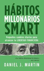 Hábitos Millonarios SMART: Pequeños cambios diarios para alcanzar la LIBERTAD FINANCIERA