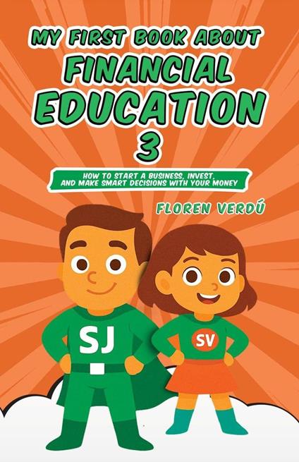 MY FIRST BOOK ABOUT FINANCIAL EDUCATION 3: How to Start a Business, Invest, and Make Smart Decisions with Your Money - Floren Verdú - ebook