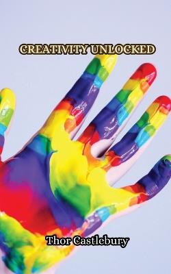 Creativity Unlocked - Thor Castlebury - cover