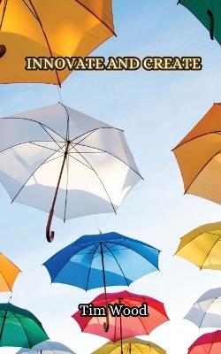 Innovate and Create - Tim Wood - cover