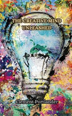 The Creative Mind Unleashed - Clement Portlander - cover