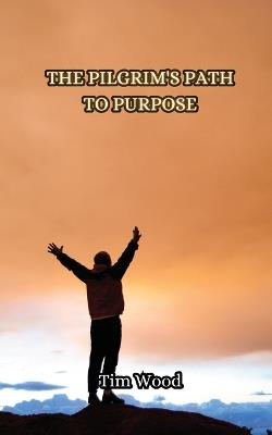 The Pilgrim's Path to Purpose - Tim Wood - cover