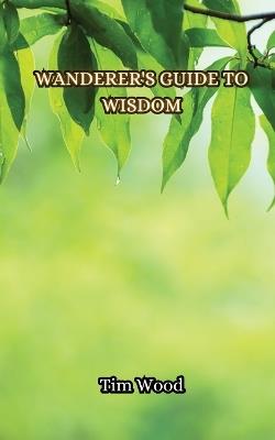 Wanderer's Guide to Wisdom - Tim Wood - cover