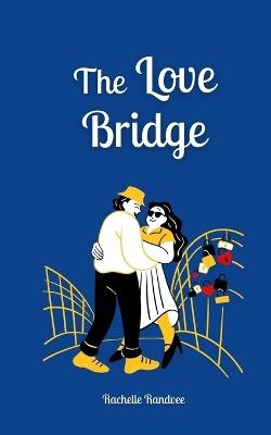 The Love Bridge - Rachelle Randvee - cover
