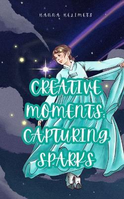 Creative Moments: Capturing Sparks - Hanna Helimets - cover