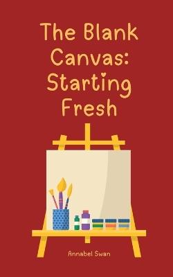 The Blank Canvas: Starting Fresh - Annabel Swan - cover