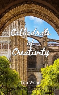 Cathedrals of Creativity - Tim Wood - cover