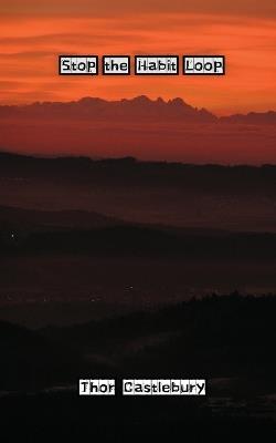 Stop the Habit Loop - Thor Castlebury - cover