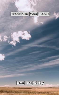 Transform Your Habits - Thor Castlebury - cover