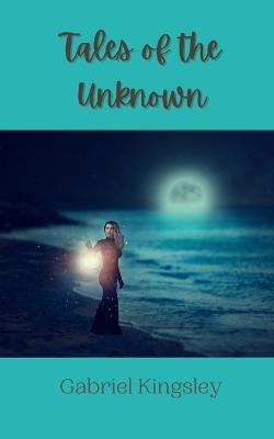 Tales of the Unknown - Gabriel Kingsley - cover