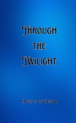 Through the Twilight - Elias Marchant - cover