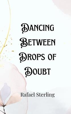 Dancing Between Drops of Doubt - Rafael Sterling - cover