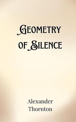 Geometry of Silence - Alexander Thornton - cover