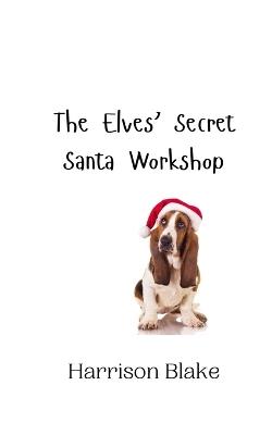 The Elves' Secret Santa Workshop - Harrison Blake - cover