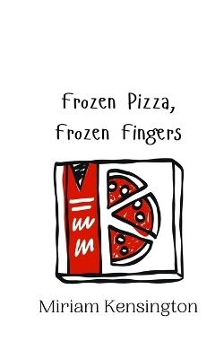 Frozen Pizza, Frozen Fingers - Miriam Kensington - cover