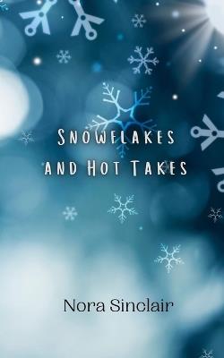 Snowflakes and Hot Takes - Nora Sinclair - cover