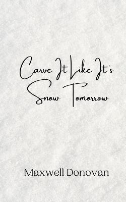 Carve It Like It's Snow Tomorrow - Maxwell Donovan - cover