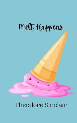 Melt Happens - Theodore Sinclair - cover