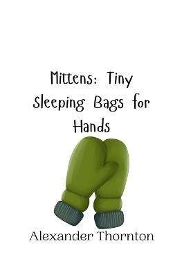 Mittens: Tiny Sleeping Bags for Hands - Alexander Thornton - cover