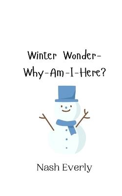 Winter Wonder-Why-Am-I-Here? - Nash Everly - cover