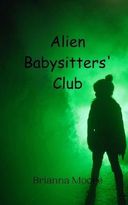 Alien Babysitters' Club - Brianna Moore - cover