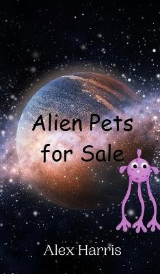 Alien Pets for Sale - Alex Harris - cover