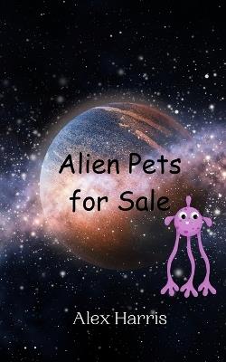 Alien Pets for Sale - Alex Harris - cover