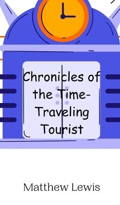Chronicles of the Time-Traveling Tourist - Matthew Lewis - cover