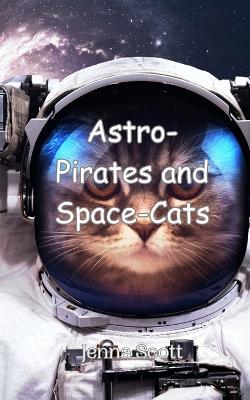 Astro-Pirates and Space-Cats - Jenna Scott - cover